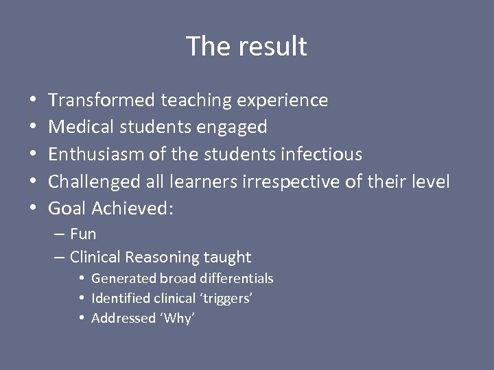 The result • • • Transformed teaching experience Medical students engaged Enthusiasm of the