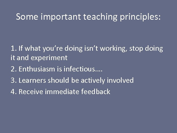 Some important teaching principles: 1. If what you’re doing isn’t working, stop doing it