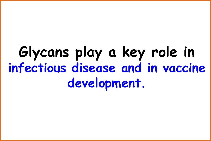 Glycans play a key role in infectious disease and in vaccine development. 