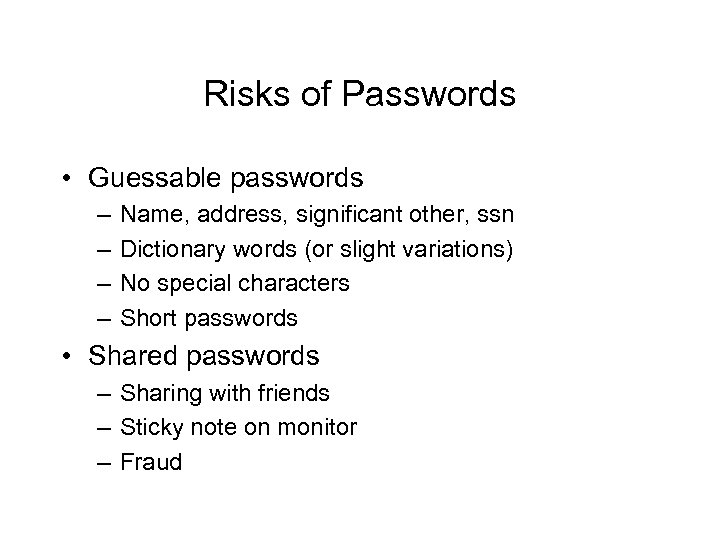 Risks of Passwords • Guessable passwords – – Name, address, significant other, ssn Dictionary