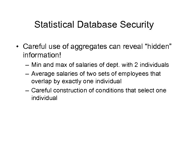 Statistical Database Security • Careful use of aggregates can reveal “hidden” information! – Min