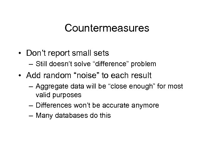 Countermeasures • Don’t report small sets – Still doesn’t solve “difference” problem • Add