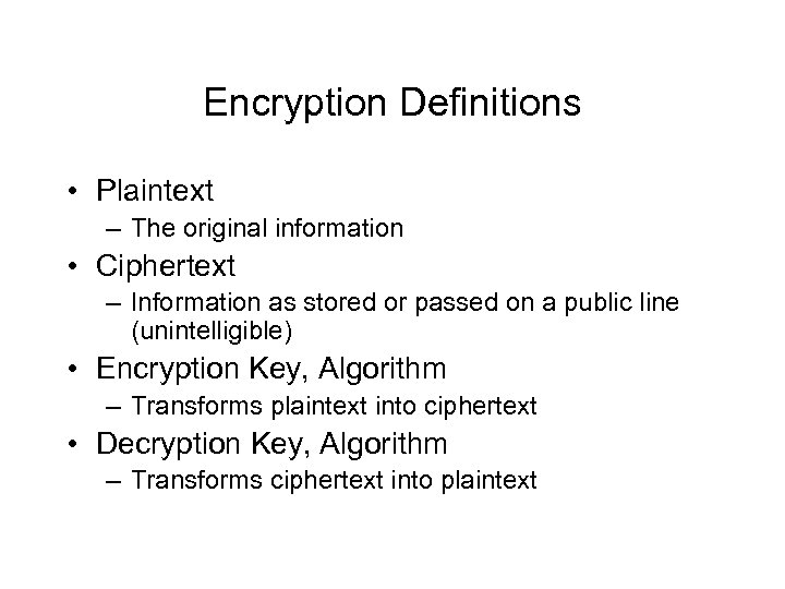 Encryption Definitions • Plaintext – The original information • Ciphertext – Information as stored