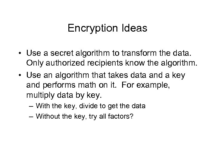 Encryption Ideas • Use a secret algorithm to transform the data. Only authorized recipients