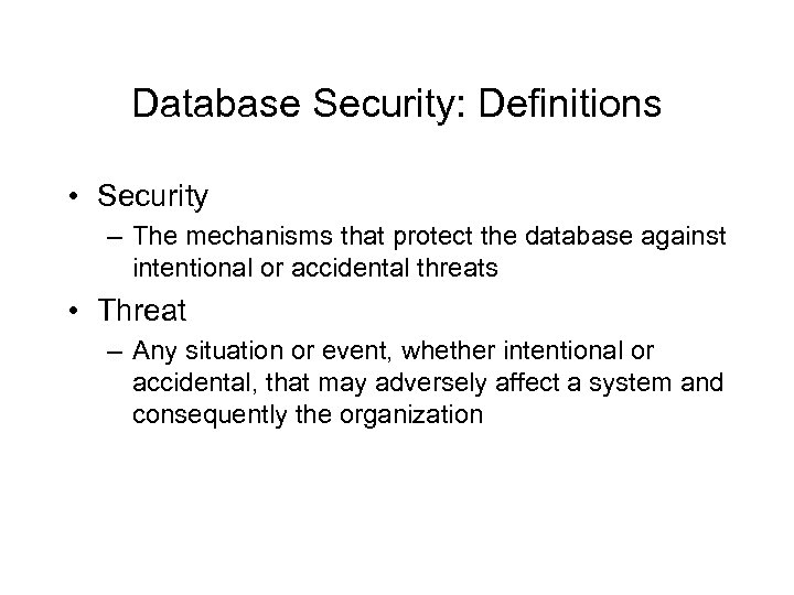 Database Security: Definitions • Security – The mechanisms that protect the database against intentional