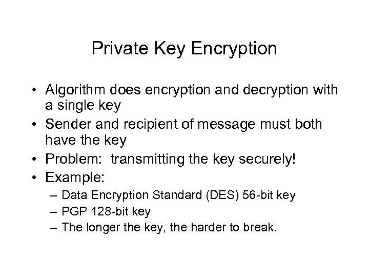 Private Key Encryption • Algorithm does encryption and decryption with a single key •