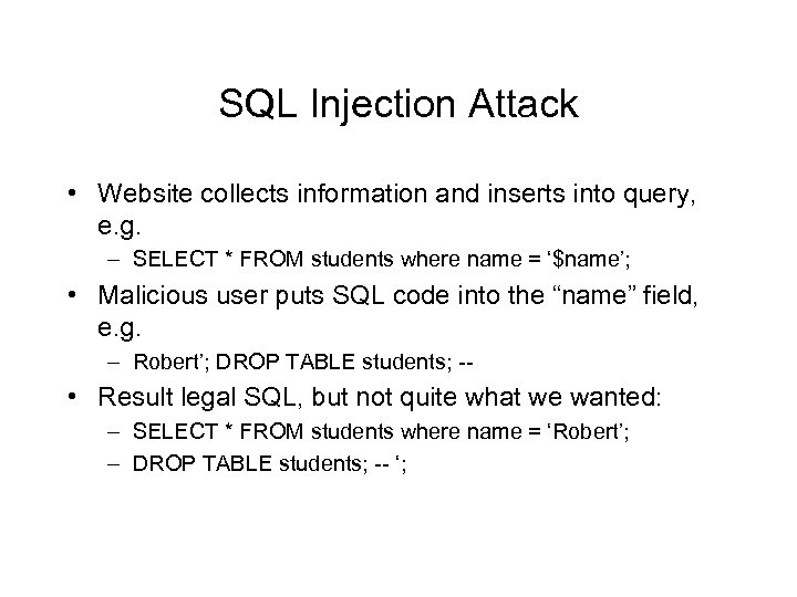 SQL Injection Attack • Website collects information and inserts into query, e. g. –