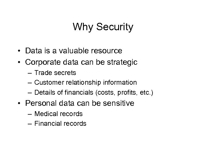 Why Security • Data is a valuable resource • Corporate data can be strategic