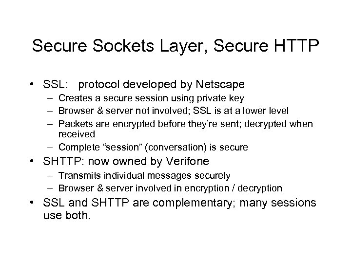 Secure Sockets Layer, Secure HTTP • SSL: protocol developed by Netscape – Creates a