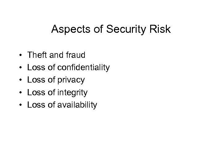 Aspects of Security Risk • • • Theft and fraud Loss of confidentiality Loss