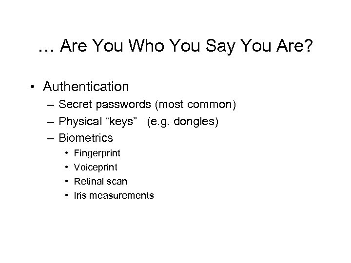 … Are You Who You Say You Are? • Authentication – Secret passwords (most