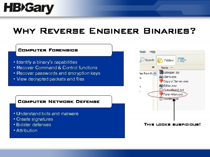 Why Reverse Engineer Binaries? Computer Forensics • Identify a binary’s capabilities • Recover Command