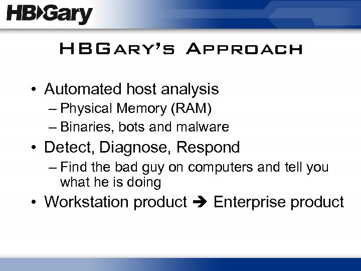 HBGary’s Approach • Automated host analysis – Physical Memory (RAM) – Binaries, bots and