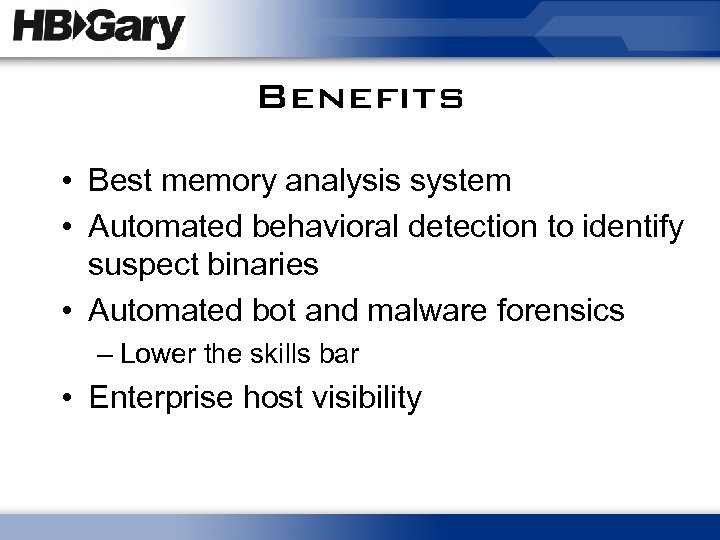 Benefits • Best memory analysis system • Automated behavioral detection to identify suspect binaries