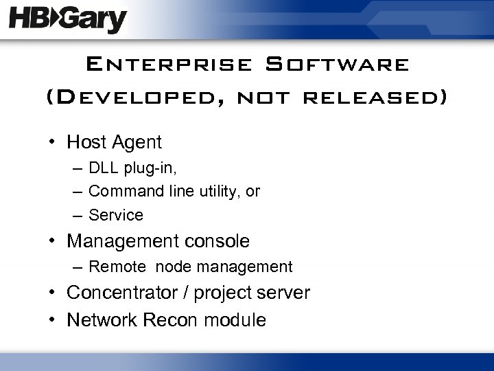 Enterprise Software (Developed, not released) • Host Agent – DLL plug-in, – Command line