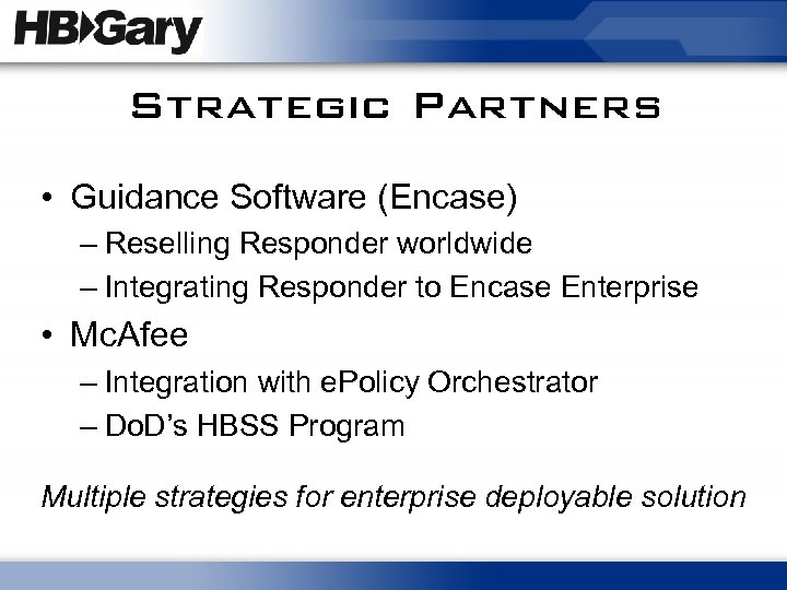 Strategic Partners • Guidance Software (Encase) – Reselling Responder worldwide – Integrating Responder to