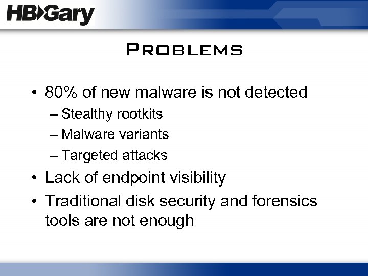 Problems • 80% of new malware is not detected – Stealthy rootkits – Malware