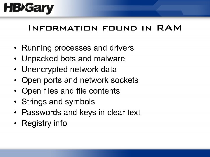 Information found in RAM • • Running processes and drivers Unpacked bots and malware