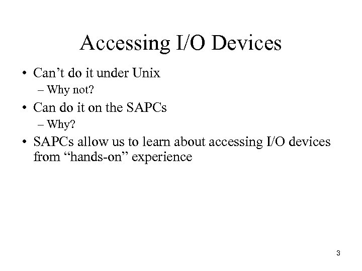 Accessing I/O Devices • Can’t do it under Unix – Why not? • Can