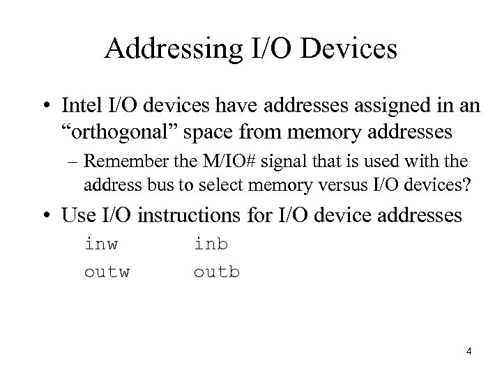 Addressing I/O Devices • Intel I/O devices have addresses assigned in an “orthogonal” space