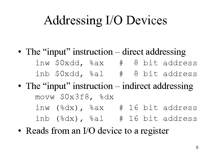 Addressing I/O Devices • The “input” instruction – direct addressing inw $0 xdd, %ax