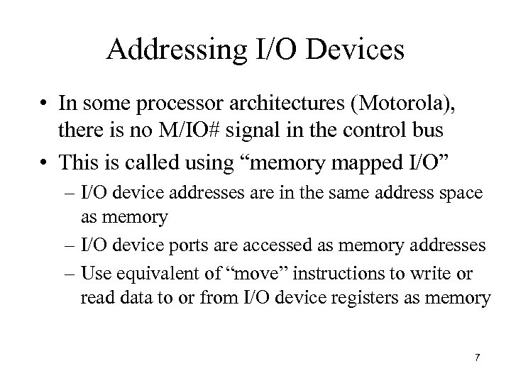 Addressing I/O Devices • In some processor architectures (Motorola), there is no M/IO# signal