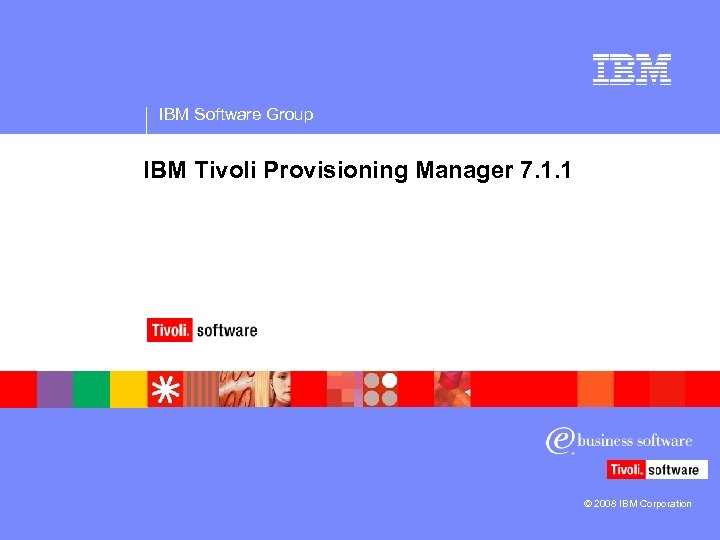 IBM Software Group IBM Tivoli Provisioning Manager 7. 1. 1 © 2008 IBM Corporation