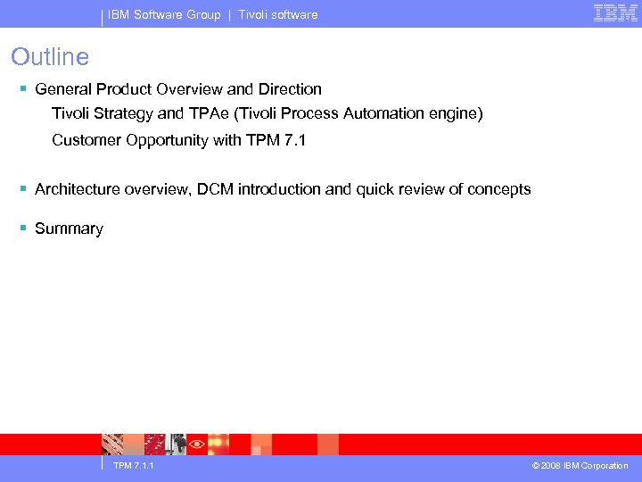 IBM Software Group | Tivoli software Outline § General Product Overview and Direction Tivoli