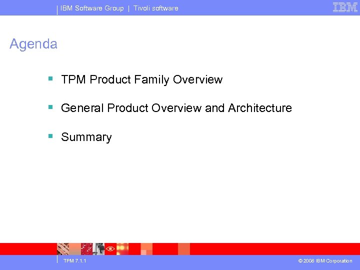 IBM Software Group | Tivoli software Agenda § TPM Product Family Overview § General