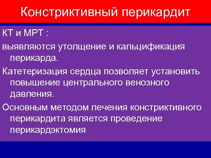 Констриктивный перикардит КТ и МРТ : выявляются утолщение и кальцификация перикарда. Катетеризация сердца позволяет