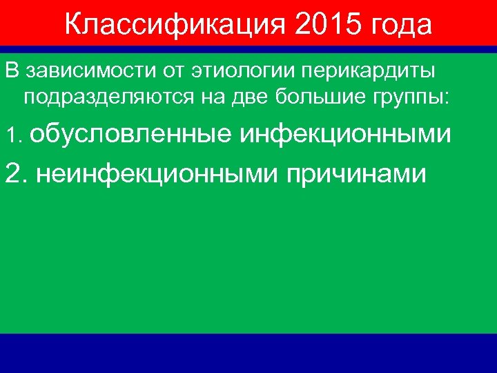 Классификация 2015 года В зависимости от этиологии перикардиты подразделяются на две большие группы: 1.