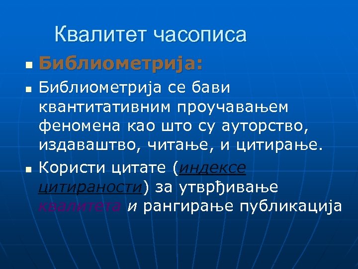 Квалитет часописа n n n Библиометрија: Библиометрија се бави квантитативним проучавањем феномена као што