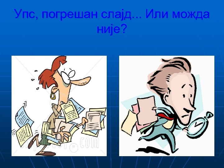 Упс, погрешан слајд. . . Или можда није? 