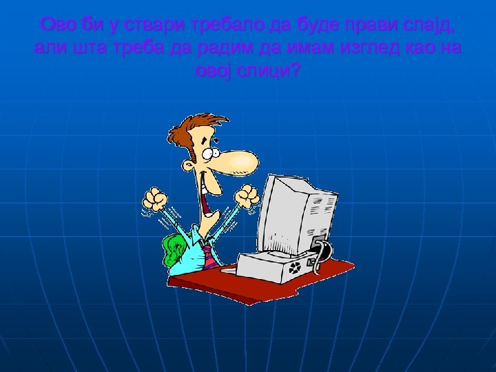 Ово би у ствари требало да буде прави слајд, али шта треба да радим