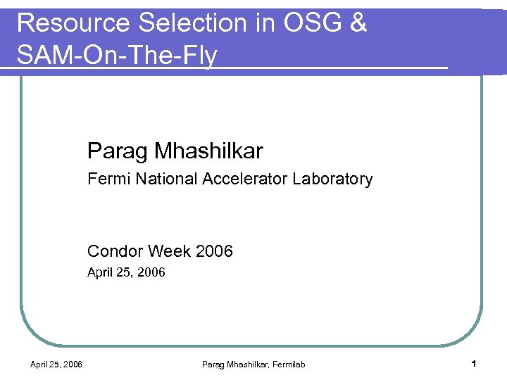 Resource Selection in OSG & SAM-On-The-Fly Parag Mhashilkar Fermi National Accelerator Laboratory Condor Week