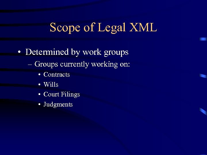 Scope of Legal XML • Determined by work groups – Groups currently working on: