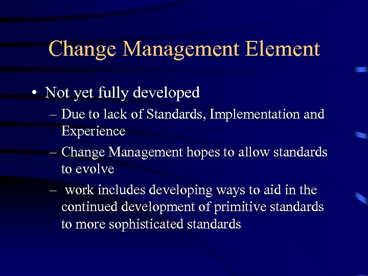 Change Management Element • Not yet fully developed – Due to lack of Standards,