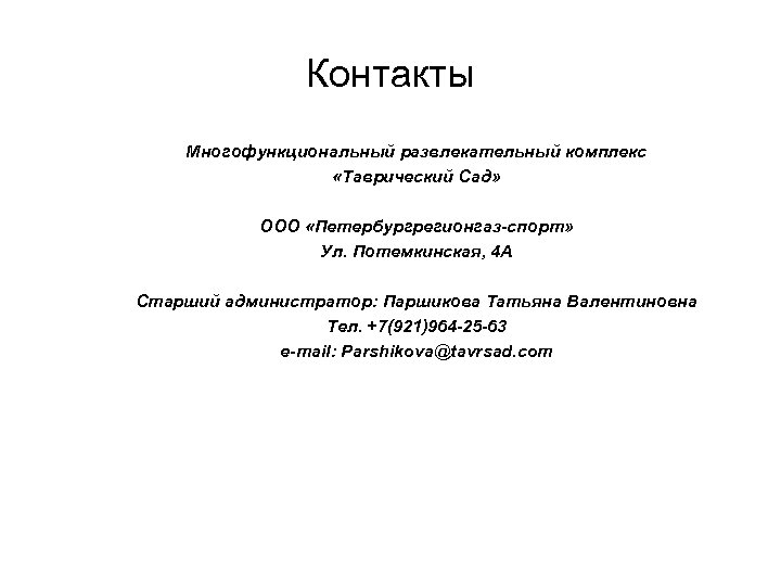 Контакты Многофункциональный развлекательный комплекс «Таврический Сад» ООО «Петербургрегионгаз-спорт» Ул. Потемкинская, 4 А Старший администратор: