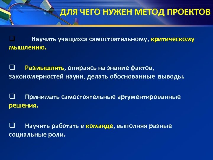ДЛЯ ЧЕГО НУЖЕН МЕТОД ПРОЕКТОВ q Научить учащихся самостоятельному, критическому мышлению. q Размышлять, опираясь