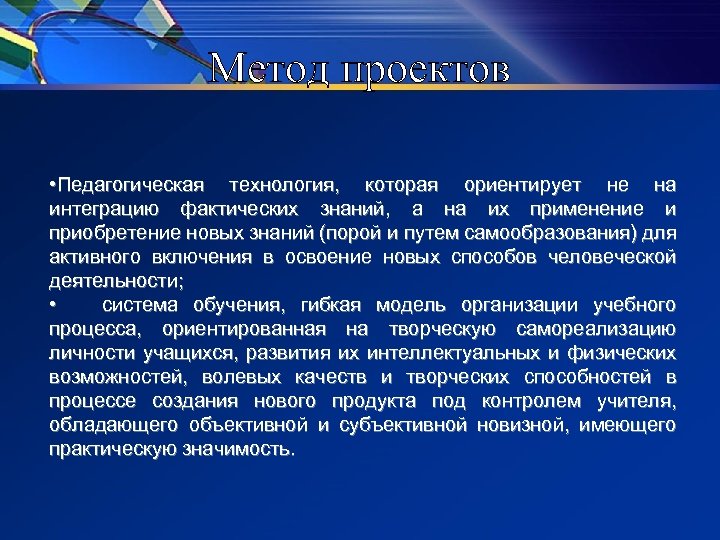 Метод проектов • Педагогическая технология, которая ориентирует не на интеграцию фактических знаний, а на