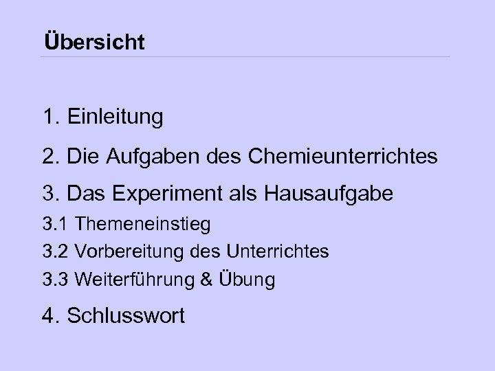 Übersicht 1. Einleitung 2. Die Aufgaben des Chemieunterrichtes 3. Das Experiment als Hausaufgabe 3.
