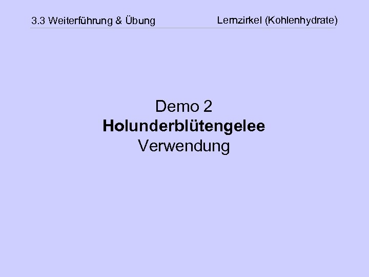 3. 3 Weiterführung & Übung Lernzirkel (Kohlenhydrate) Demo 2 Holunderblütengelee Verwendung 