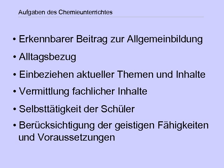 Aufgaben des Chemieunterrichtes • Erkennbarer Beitrag zur Allgemeinbildung • Alltagsbezug • Einbeziehen aktueller Themen