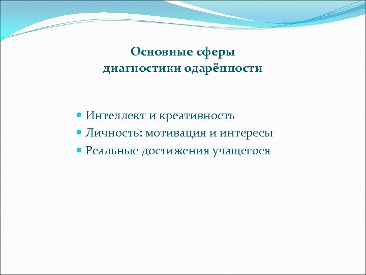 Основные сферы диагностики одарённости Интеллект и креативность Личность: мотивация и интересы Реальные достижения учащегося