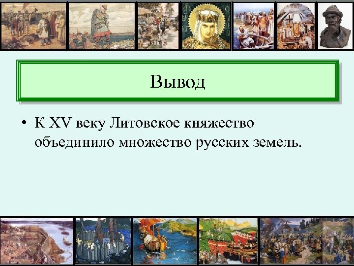 Вывод • К XV веку Литовское княжество объединило множество русских земель. 