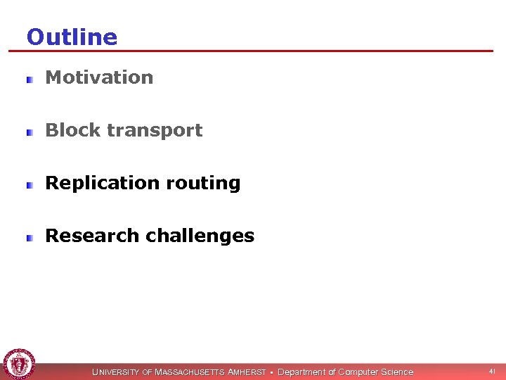 Outline Motivation Block transport Replication routing Research challenges UNIVERSITY OF MASSACHUSETTS AMHERST • Department