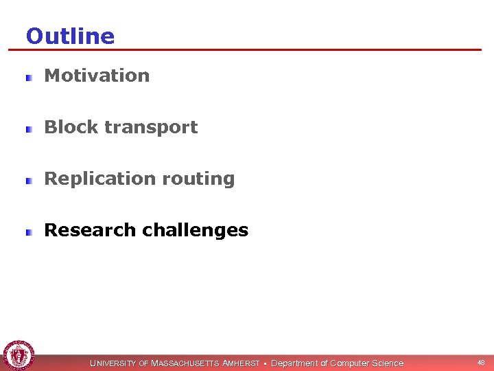 Outline Motivation Block transport Replication routing Research challenges UNIVERSITY OF MASSACHUSETTS AMHERST • Department