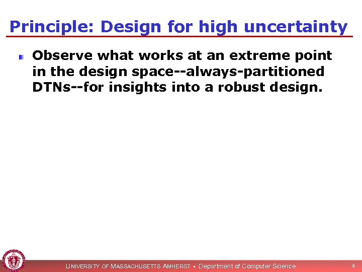 Principle: Design for high uncertainty Observe what works at an extreme point in the