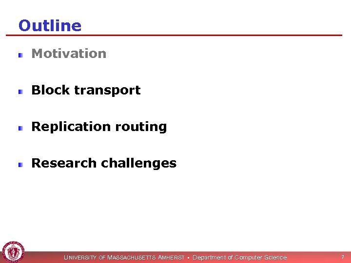 Outline Motivation Block transport Replication routing Research challenges UNIVERSITY OF MASSACHUSETTS AMHERST • Department