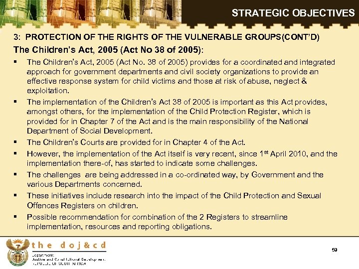 STRATEGIC OBJECTIVES 3: PROTECTION OF THE RIGHTS OF THE VULNERABLE GROUPS(CONT’D) The Children’s Act,